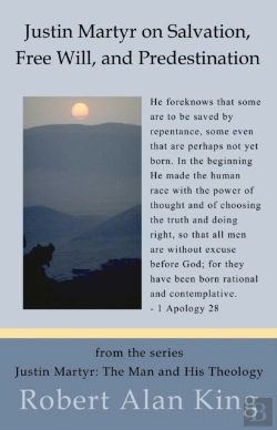 Bertrand.pt - Justin Martyr On Salvation, Free Will, And Predestination (Justin Martyr: The Man And His Theology)