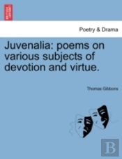 Juvenalia: Poems On Various Subjects Of