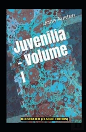 Juvenilia - Volume I Illustrated (Classic Edition)
