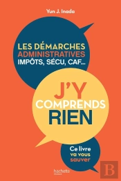 J'Y Comprends Rien ! Les Démarches Administratives, Impôts, Sécu, Caf... Ce Livre Va Vous Sauver