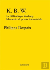 K. B. W. : La Bibliothèque Warburg, Laboratoire De Pensée Intermédiale