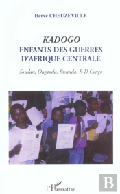 Kadogo : Enfants Des Guerres D'Afrique Centrale - Soudan, Ouganda, Rwanda, R-D Congo