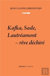 Kafka, Sade, Lautreamont - Reve Dechire