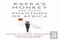 Kafka'S Monkey And Other Phantoms Of Africa