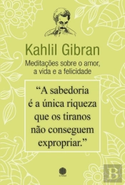 Kahlil Gibran - Meditações sobre o Amor, a Vida e a Felicidade