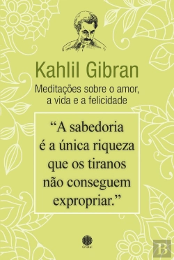 Bertrand.pt - Kahlil Gibran - Meditações sobre o Amor, a Vida e a Felicidade