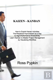 Kaizen - Kanban: How To Exploit Kaizen A