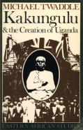 Kakungulu And The Creation Of Uganda, 1868-1928