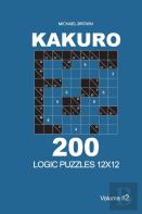 Kakuro - 200 Logic Puzzles 12x12 (Volume 2)