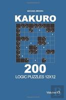 Kakuro - 200 Logic Puzzles 12x12 (Volume 3)