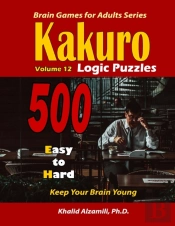 Kakuro Logic Puzzles: 500 Easy To Hard :