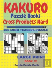 Kakuro Puzzle Book Hard Cross Product - 200 Mind Teasers Puzzle - Large Print - Book 12