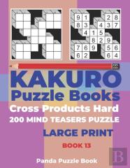 Kakuro Puzzle Book Hard Cross Product - 200 Mind Teasers Puzzle - Large Print - Book 13