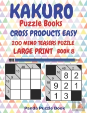 Kakuro Puzzle Books Cross Products Easy - 200 Mind Teasers Puzzle - Large Print - Book 8