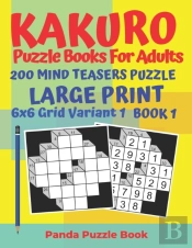 Kakuro Puzzle Books For Adults - 200 Mind Teasers Puzzle - Large Print - 6 X 6 Grid Variant 1 - Book 1
