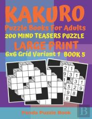Kakuro Puzzle Books For Adults - 200 Mind Teasers Puzzle - Large Print - 6x6 Grid Variant 1 - Book 5
