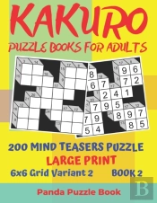 Kakuro Puzzle Books For Adults - 200 Mind Teasers Puzzle - Large Print - 6x6 Grid Variant 2 - Book 2