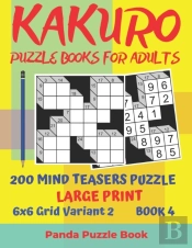 Kakuro Puzzle Books For Adults - 200 Mind Teasers Puzzle - Large Print - 6x6 Grid Variant 2 - Book 4