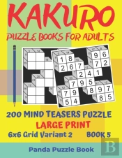 Kakuro Puzzle Books For Adults - 200 Mind Teasers Puzzle - Large Print - 6x6 Grid Variant 2 - Book 5