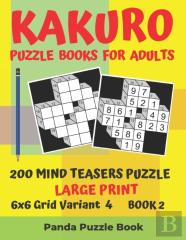 Kakuro Puzzle Books For Adults - 200 Mind Teasers Puzzle - Large Print - 6x6 Grid Variant 4 - Book 2
