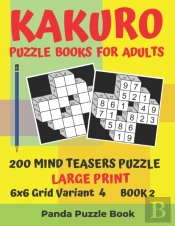 Kakuro Puzzle Books For Adults - 200 Mind Teasers Puzzle - Large Print - 6x6 Grid Variant 4 - Book 2