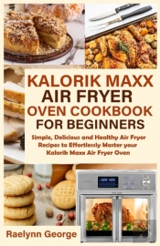 Kalorik Maxx Air Fryer Oven Cookbook For Beginners