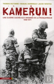 Kamerun. La Guerre Cachee De La France En Afrique Noire (1968 - 1971)