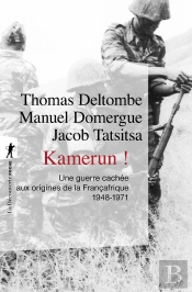 Kamerun ! Une Guerre Cachée Aux Origines De La Françafrique, 1948-1971