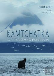 Kamtchatka ; La Vie Sauvage Aux Confins Du Monde