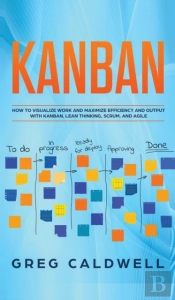 Kanban: How To Visualize Work And Maximi