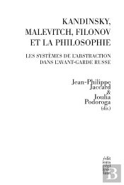 Kandinsky, Malevitch, Filonov Et La Philosophie ; Le Système De L'Abstraction Dans L'Avant-Garde Russe