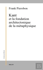 Kant Et La Fondation Architectonique De La Métaphysique