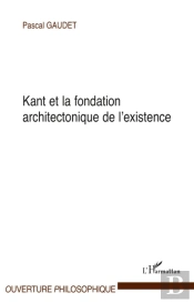Kant Et La Fondation Architectonique De L'Existence
