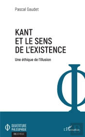 Kant Et Le Sens De L'Existence ; Une Éthique De L'Illusion