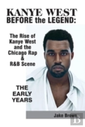 Kanye West Before The Legend: The Rise Of Kanye West And The Chicago Rap & R&B Scene - The Early Years