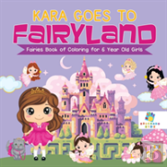 Kara Goes To Fairyland | Fairies Book Of Coloring For 6 Year Old Girls