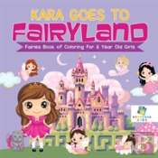 Kara Goes To Fairyland | Fairies Book Of Coloring For 6 Year Old Girls