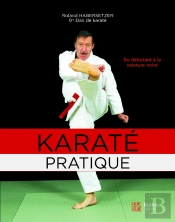 Karaté Pratique ; Du Débutant À La Ceinture Noire