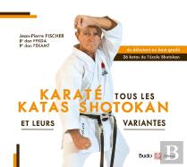 Karaté Tous Les Katas Shotokan : Et Leurs Variantes
