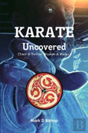 Karate Uncovered (Fact & Fiction, Wisdom & Magic)