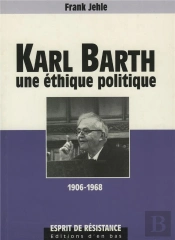 Karl Barth Une Ethique Politique 1906-1968