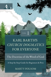 Karl Barth'S Church Dogmatics For Everyone, Volume 1---The Doctrine Of The Word Of God