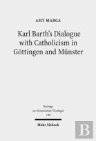 Karl Barth'S Dialogue With Catholicism In Gottingen And Munster