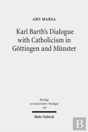 Karl Barth'S Dialogue With Catholicism In Gottingen And Munster