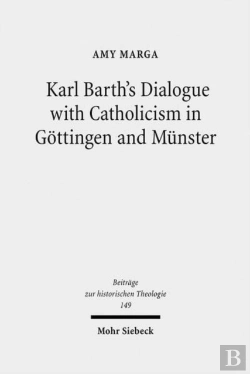 Bertrand.pt - Karl Barth'S Dialogue With Catholicism In Gottingen And Munster