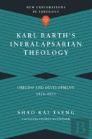 Karl Barth`S Infralapsarian Theology Â€“ Origins And Development, 1920â€“1953