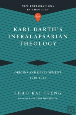 Bertrand.pt - Karl Barth`S Infralapsarian Theology Â€“ Origins And Development, 1920â€“1953
