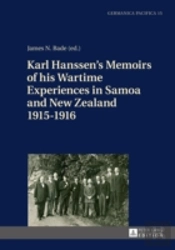Karl Hanssenâ€™S Memoirs Of His Wartime Experiences In Samoa And New Zealand 1915â€“1916