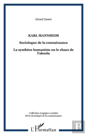 Karl Mannheim, Sociologue De La Connaissance ; La Synthèse Humaniste Ou Le Chaos De L'Absolu