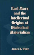 Karl Marx And The Intellectual Origins Of Dialectical Materialism